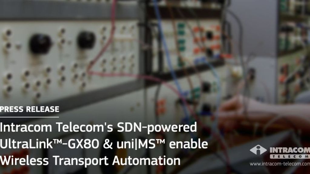 Sistemele radio UltraLink™-GX80 si uni|MS™ de la Intracom Telecom, bazate pe capabilitati SDN, permit automatizarea transportului wireless