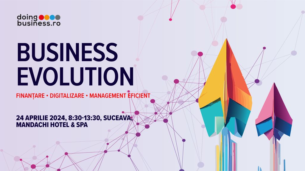Road show-ul de conferinte Business Evolution cu tema ”Finantare. Digitalizare. Management eficient” ajunge pentru prima data la Suceava pe 24 aprilie 2024